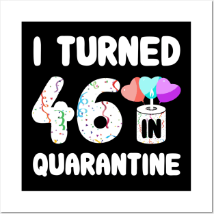 I Turned 46 In Quarantine Posters and Art